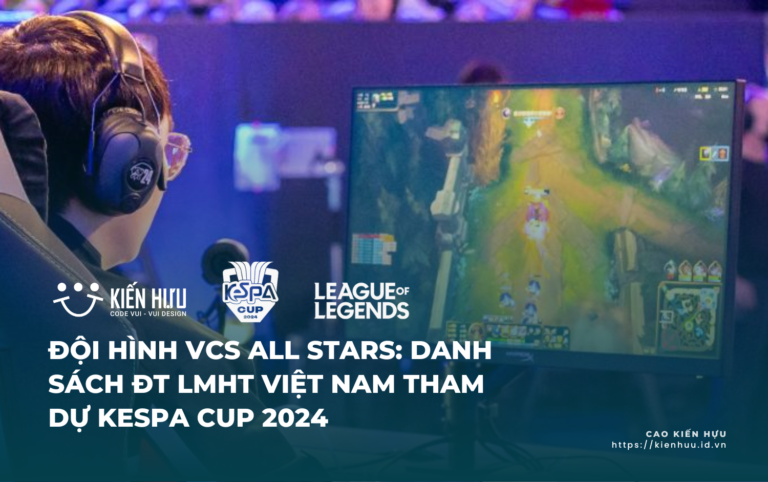 Đội hình VCS All Stars Danh sách ĐT LMHT Việt Nam tham dự KeSPA Cup 2024