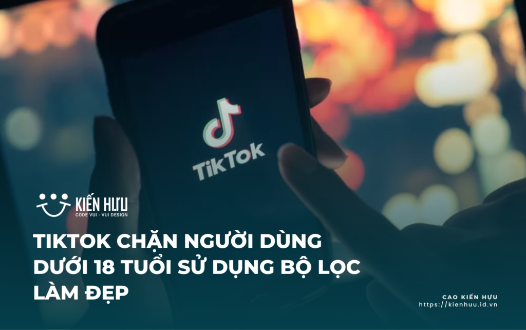 TikTok chặn người dùng dưới 18 tuổi sử dụng bộ lọc làm đẹp